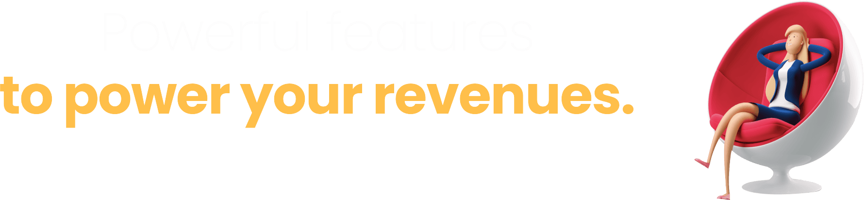 Powerful features to to power your revenues